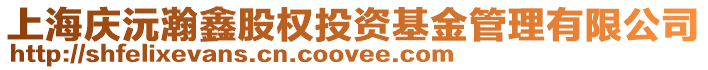 上海慶沅瀚鑫股權投資基金管理有限公司
