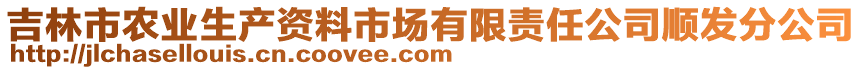 吉林市農(nóng)業(yè)生產(chǎn)資料市場(chǎng)有限責(zé)任公司順發(fā)分公司