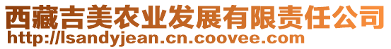 西藏吉美農(nóng)業(yè)發(fā)展有限責(zé)任公司