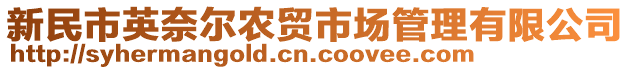 新民市英奈爾農(nóng)貿(mào)市場(chǎng)管理有限公司