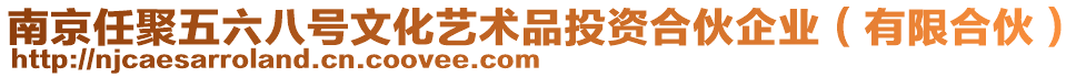 南京任聚五六八號文化藝術(shù)品投資合伙企業(yè)（有限合伙）