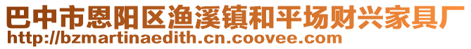 巴中市恩陽(yáng)區(qū)漁溪鎮(zhèn)和平場(chǎng)財(cái)興家具廠