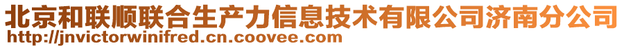 北京和聯(lián)順聯(lián)合生產(chǎn)力信息技術(shù)有限公司濟(jì)南分公司