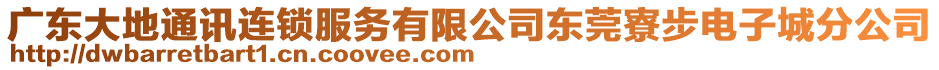 廣東大地通訊連鎖服務(wù)有限公司東莞寮步電子城分公司