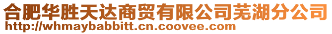 合肥華勝天達商貿(mào)有限公司蕪湖分公司