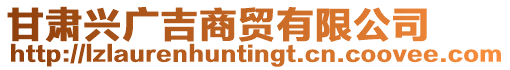甘肅興廣吉商貿有限公司