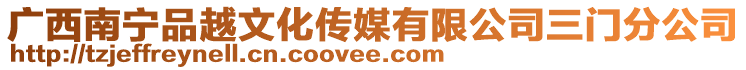 廣西南寧品越文化傳媒有限公司三門分公司