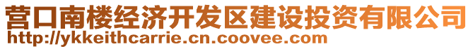 營(yíng)口南樓經(jīng)濟(jì)開(kāi)發(fā)區(qū)建設(shè)投資有限公司