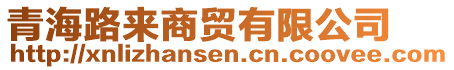 青海路來商貿(mào)有限公司