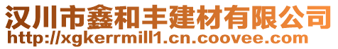 漢川市鑫和豐建材有限公司