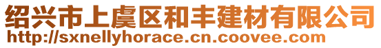 紹興市上虞區(qū)和豐建材有限公司