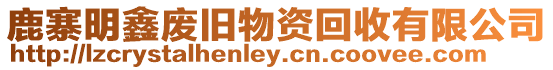 鹿寨明鑫廢舊物資回收有限公司