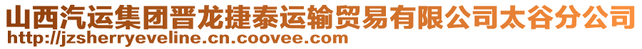 山西汽運集團晉龍捷泰運輸貿(mào)易有限公司太谷分公司