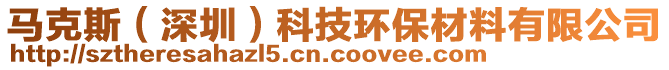 馬克斯(深圳)科技環保材料有限公司