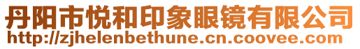 丹陽市悅和印象眼鏡有限公司