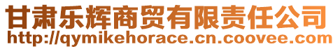 甘肅樂輝商貿(mào)有限責(zé)任公司