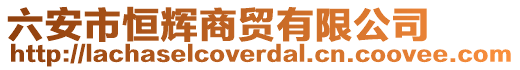 六安市恒輝商貿(mào)有限公司