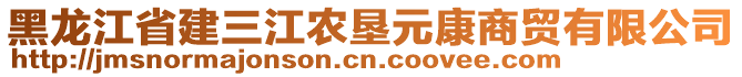 黑龍江省建三江農(nóng)墾元康商貿(mào)有限公司