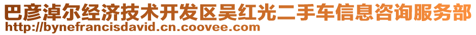 巴彥淖爾經(jīng)濟(jì)技術(shù)開發(fā)區(qū)吳紅光二手車信息咨詢服務(wù)部