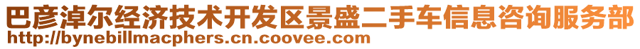 巴彥淖爾經(jīng)濟技術開發(fā)區(qū)景盛二手車信息咨詢服務部