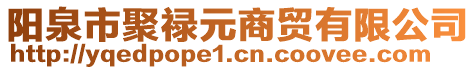 陽(yáng)泉市聚祿元商貿(mào)有限公司