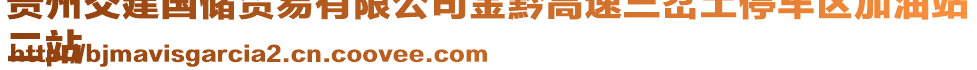 貴州交建國儲貿(mào)易有限公司金黔高速三岔土停車區(qū)加油站
二站