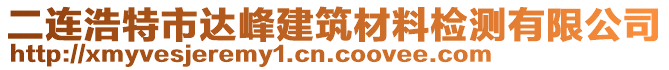 二連浩特市達(dá)峰建筑材料檢測有限公司