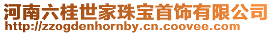 河南六桂世家珠寶首飾有限公司