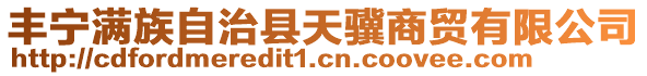 豐寧滿族自治縣天驥商貿(mào)有限公司