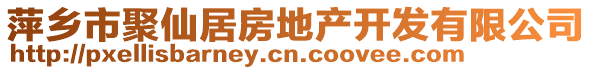 萍鄉(xiāng)市聚仙居房地產(chǎn)開發(fā)有限公司