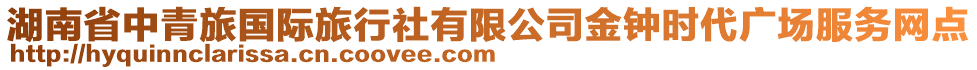 湖南省中青旅國際旅行社有限公司金鐘時代廣場服務網點