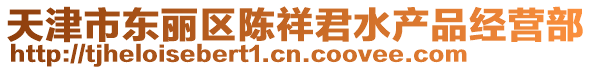天津市東麗區陳祥君水產品經營部
