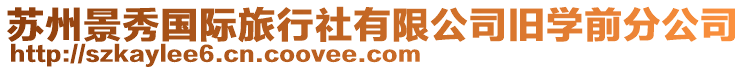 蘇州景秀國(guó)際旅行社有限公司舊學(xué)前分公司