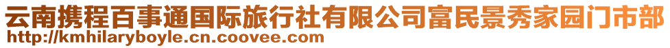 云南攜程百事通國際旅行社有限公司富民景秀家園門市部