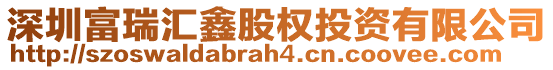 深圳富瑞匯鑫股權投資有限公司