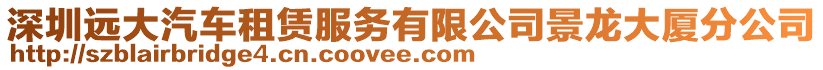 深圳遠大汽車租賃服務有限公司景龍大廈分公司
