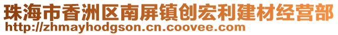 珠海市香洲區(qū)南屏鎮(zhèn)創(chuàng)宏利建材經(jīng)營部