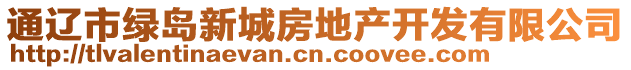 通遼市綠島新城房地產(chǎn)開發(fā)有限公司