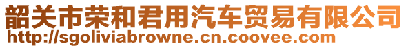 韶關市榮和君用汽車貿(mào)易有限公司