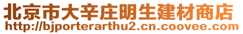 北京市大辛莊明生建材商店