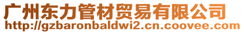 廣州東力管材貿易有限公司