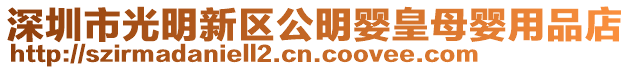 深圳市光明新區公明嬰皇母嬰用品店