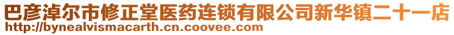 巴彥淖爾市修正堂醫(yī)藥連鎖有限公司新華鎮(zhèn)二十一店