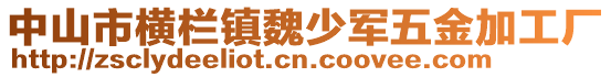 中山市橫欄鎮(zhèn)魏少軍五金加工廠