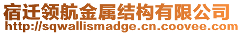 宿遷領(lǐng)航金屬結(jié)構(gòu)有限公司