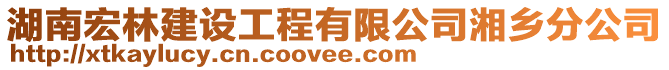 湖南宏林建設(shè)工程有限公司湘鄉(xiāng)分公司