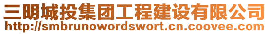 三明城投集團工程建設有限公司
