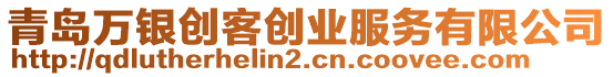 青島萬銀創(chuàng)客創(chuàng)業(yè)服務有限公司