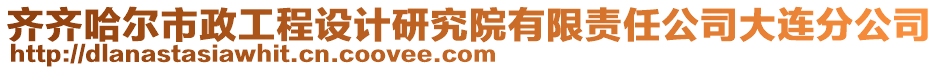 齊齊哈爾市政工程設計研究院有限責任公司大連分公司
