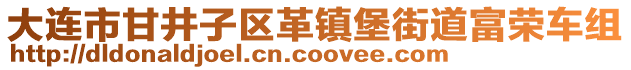 大連市甘井子區革鎮堡街道富榮車組